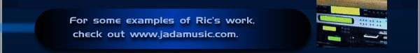 For some examples of Ric's work, check out www.jadamusic.com
